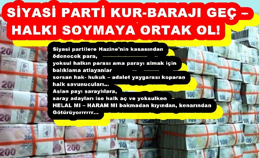 SİYASİ PARTİ KUR-BARAJI GEÇ – HALKI SOYMAYA ORTAK OL! 
