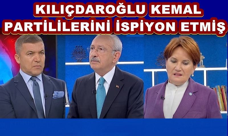 KILIÇDAROĞLU KEMAL PARTİLİLERİNİ İSPİYON ETMİŞ
