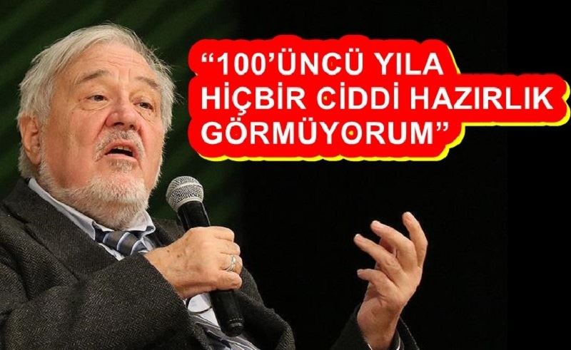“100’ÜNCÜ YILA HİÇBİR CİDDİ HAZIRLIK GÖRMÜYORUM”