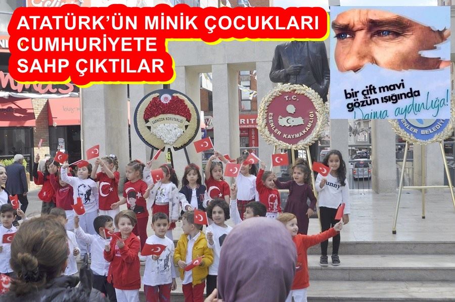 ATATÜRK’ÜN MİNİKLERİ CUMHURİYETE SAHP ÇIKTILAR  