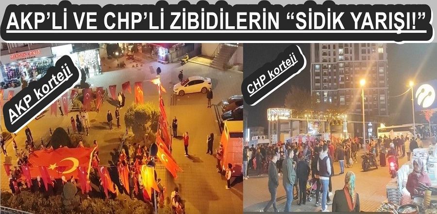 AKP’Lİ VE CHP’Lİ ZİBİDİLERİN “SİDİK YARIŞI!”