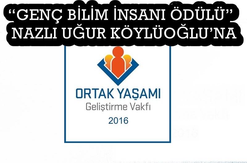   “GENÇ BİLİM İNSANI ÖDÜLÜ” NAZLI UĞUR KÖYLÜOĞLU’NA