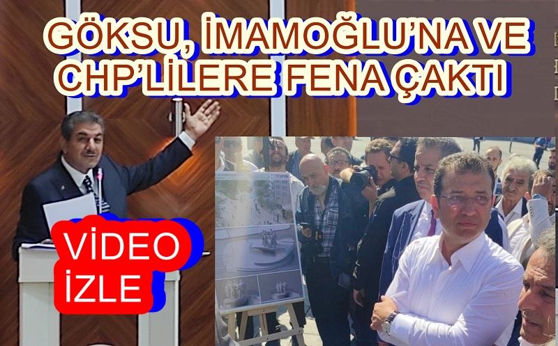 GÖKSU, İMAMOĞLU’NA VE CHP’LİLERE FENA ÇAKTI 
