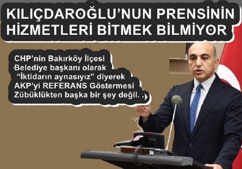 KILIÇDAROĞLU’NUN PRENSİNİN HİZMETLERİ BİTMEK BİLMİYOR