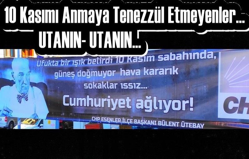  10 Kasımı Anmaya Tenezzül Etmeyenler…UTANIN- UTANIN