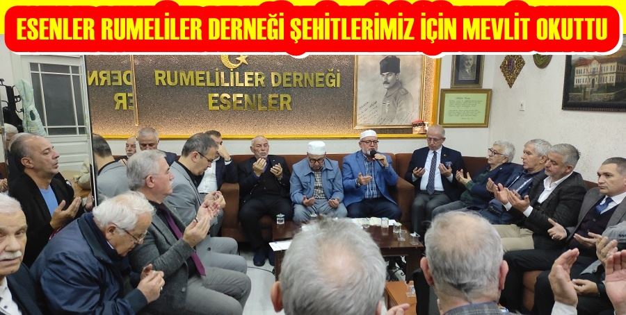 ESENLER RUMELİLER DERNEĞİ ŞEHİTLERİMİZ İÇİN MEVLİT OKUTTU