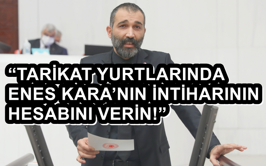 “TARİKAT YURTLARINDA ENES KARA’NIN İNTİHARININ HESABINI VERİN!”