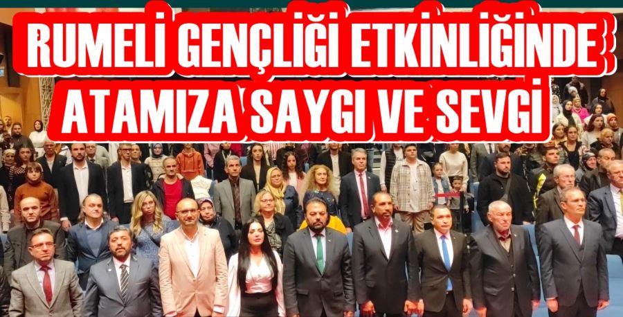 RUMELİ GENÇLİĞİ ETKİNLİĞİNDE ATAMIZA SAYGI VE SEVGİ 