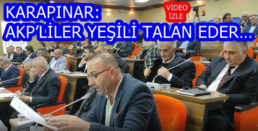KARAPINAR: AKP’LİLER YEŞİLİ TALAN EDER… 