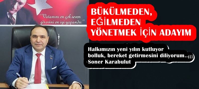 KARABULUT: BÜKÜLMEDEN, EĞİLMEDEN YÖNETMEK İÇİN ADAYIM