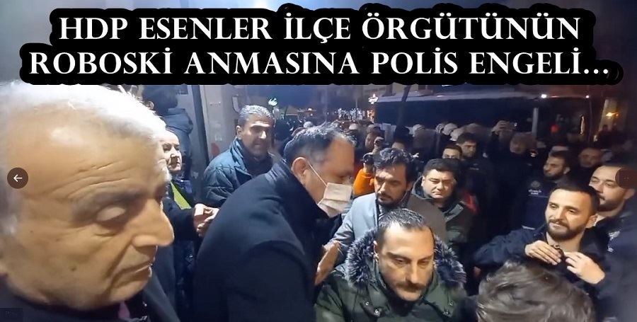 HDP ESENLER İLÇE ÖRGÜTÜNÜN ROBOSKİ ANMASINA POLİS ENGELİ…
