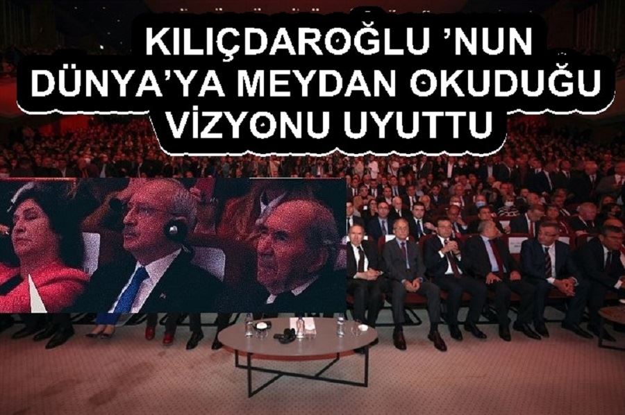 KILIÇDAROĞLU ’NUN DÜNYA’YA MEYDAN OKUDUĞU VİZYONU UYUTTU