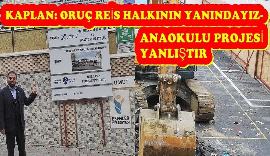 KAPLAN: ORUÇ REİS HALKININ YANINDAYIZ- ANAOKULU PROJESİ YANLIŞTIR