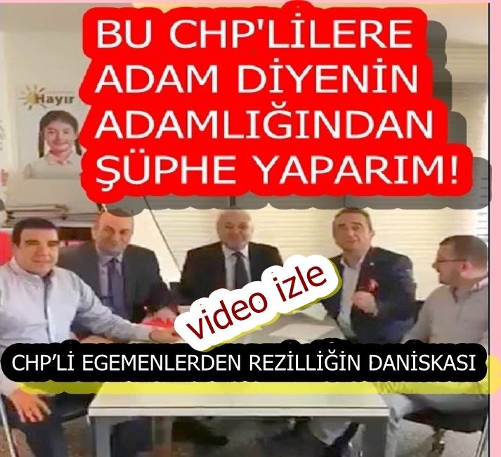 CHP’Lİ EGEMENLERDEN REZİLLİĞİN DANİSKASI