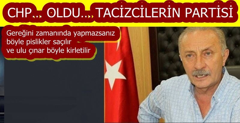 CHP… OLDU… TACİZCİLERİN PARTİSİ