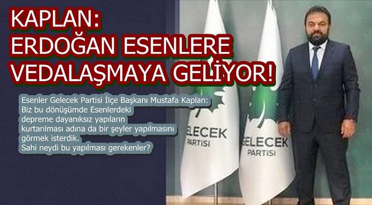  KAPLAN: ERDOĞAN ESENLERE VEDALAŞMAYA GELİYOR!