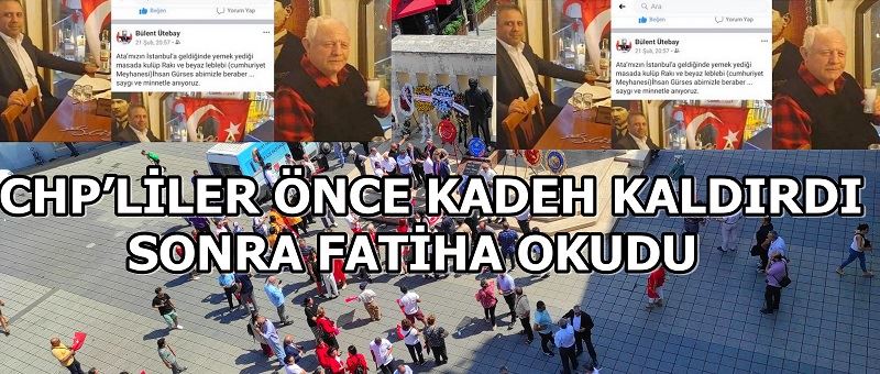  CHP’LİLER ÖNCE KADEH KALDIRDI SONRA FATİHA OKUDU 