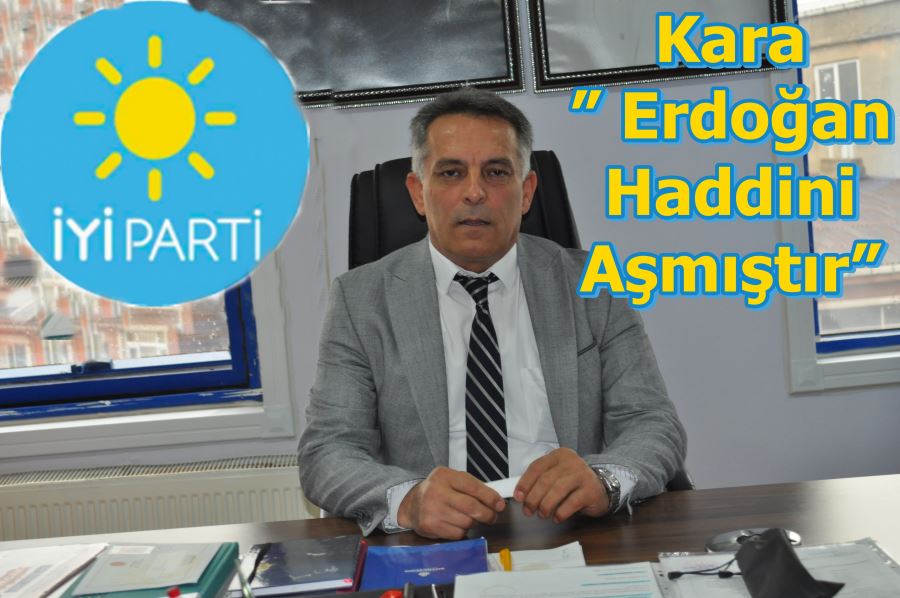 Kara ” Erdoğan Haddini Aşmıştır”