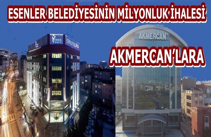 ESENLER BELEDİYESİNİN MİLYONLUK İHALESİ AKMERCAN’LARA