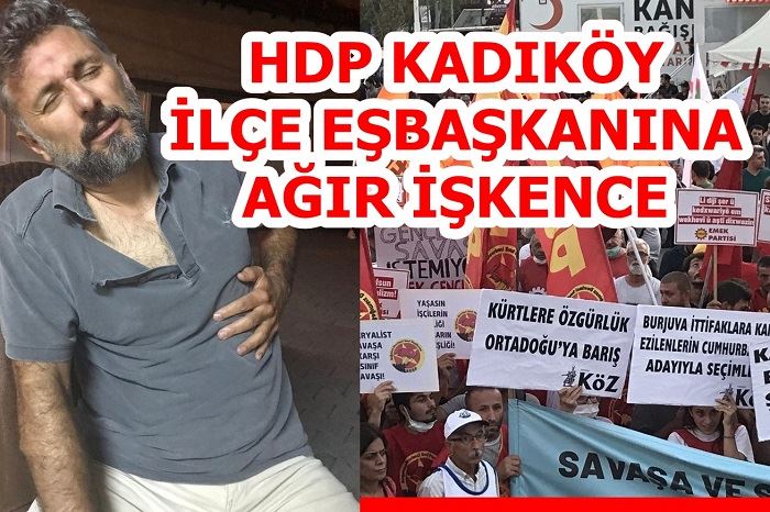 HDP KADIKÖY İLÇE EŞBAŞKANINA AĞIR İŞKENCE