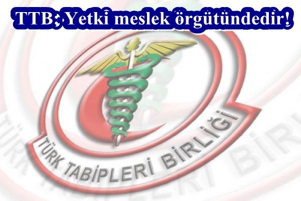 TTB: Yetki meslek örgütündedir!