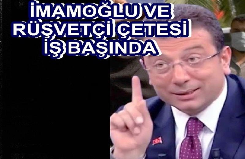 İMAMOĞLU VE RÜŞVETÇİ ÇETESİ İŞ BAŞINDA 
