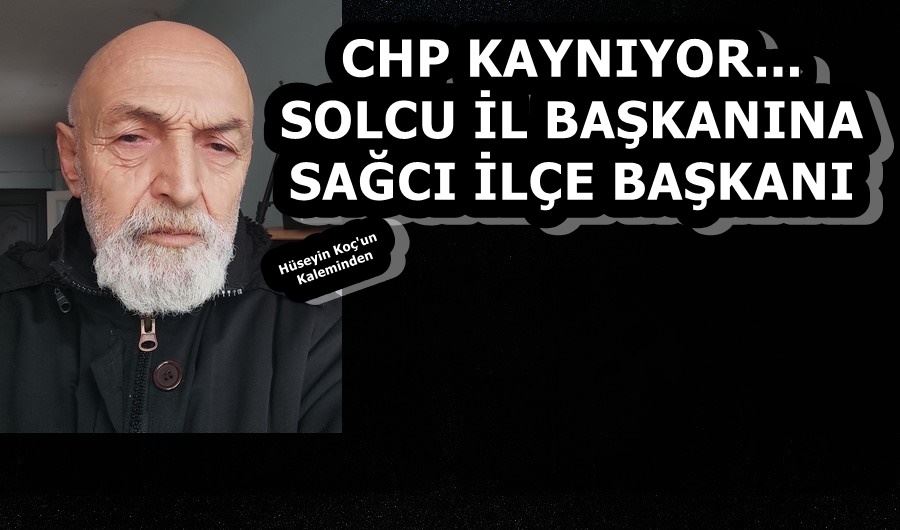 CHP KAYNIYOR... SOLCU İL BAŞKANINA SAĞCI İLÇE BAŞKANI