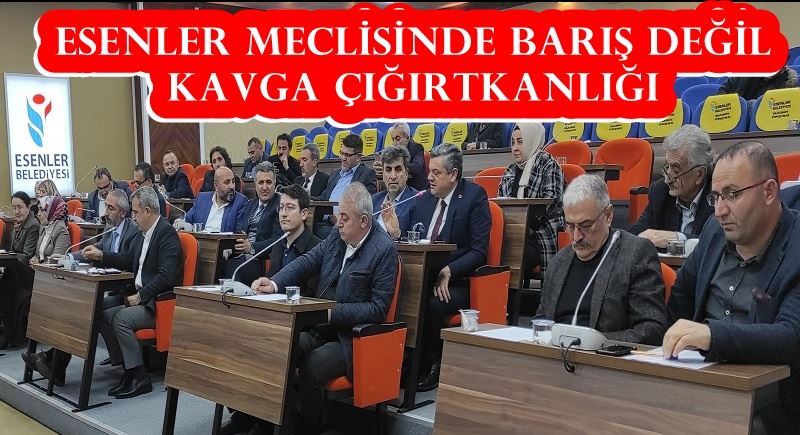 ESENLER MECLİSİNDE BARIŞ DEĞİL KAVGA ÇIĞIRTKANLIĞI 