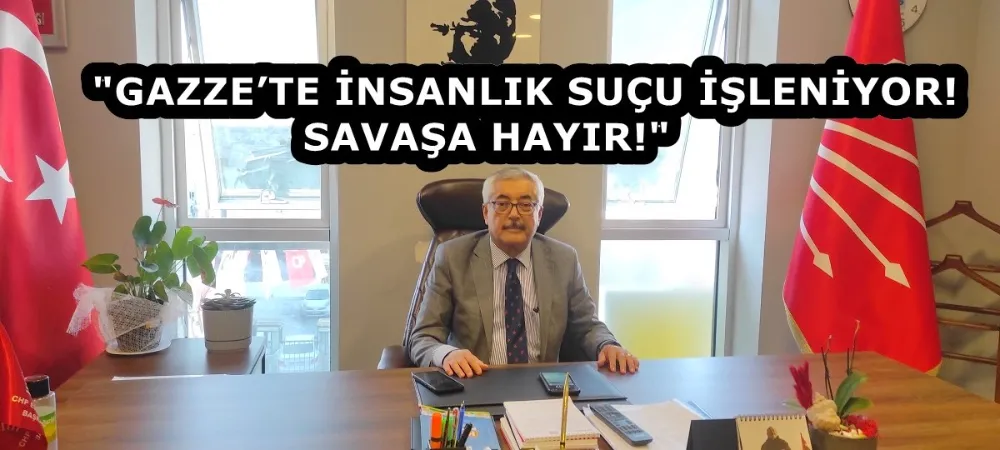 KAYA: GAZZE’TE İNSANLIK SUÇU İŞLENİYOR! SAVAŞA HAYIR!