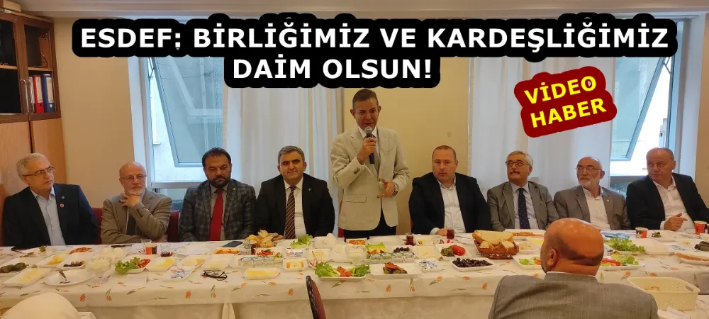 ESDEF: BİRLİĞİMİZ VE KARDEŞLİĞİMİZ DAİM OLSUN!
