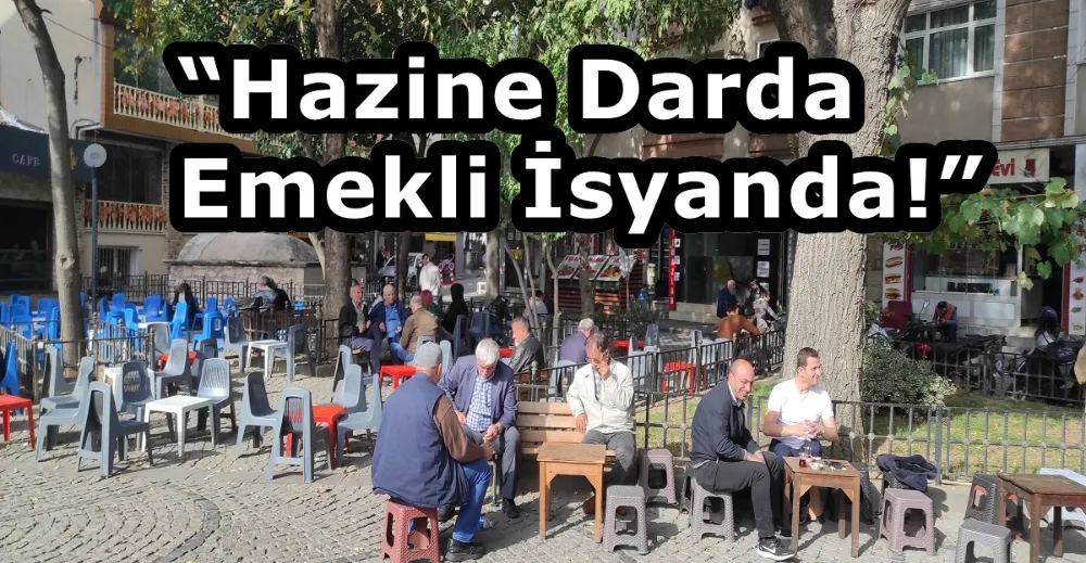 “Hazine Darda Emekli İsyanda!”