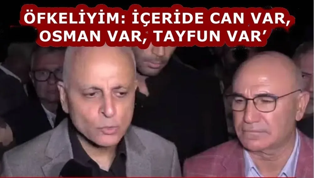 ÖFKELİYİM: İÇERİDE CAN VAR,    OSMAN VAR, TAYFUN VAR’