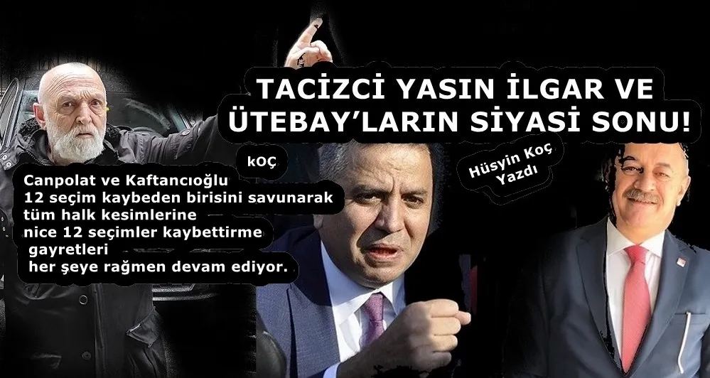 TACİZCİ YASIN İLGAR VE ÜTEBAY’LARIN SİYASİ SONU!