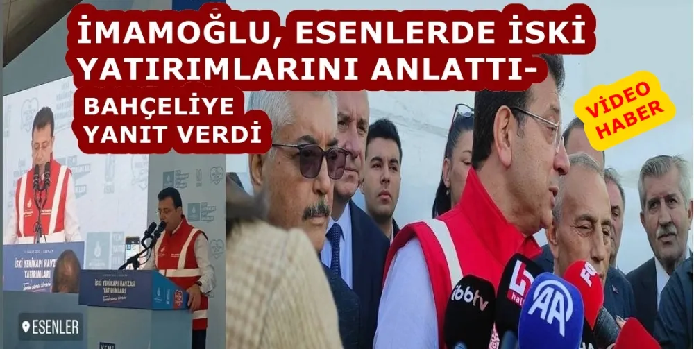 İMAMOĞLU, ESENLERDE İSKİ YATIRIMLARINI ANLATTI- BAHÇELİYE YANIT VERDİ 