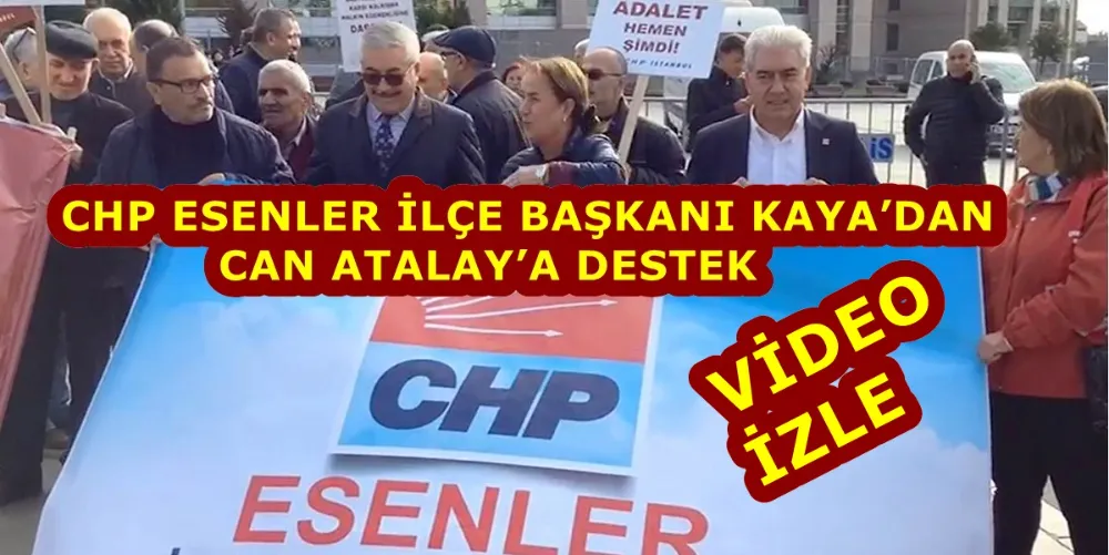 CHP ESENLER İLÇE BAŞKANI KAYA’DAN  CAN ATALAY’A DESTEK