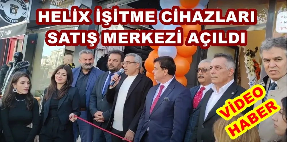 ESENLER’DE HELİX İŞİTME CİHAZLARI SATIŞ MERKEZİ AÇILDI 