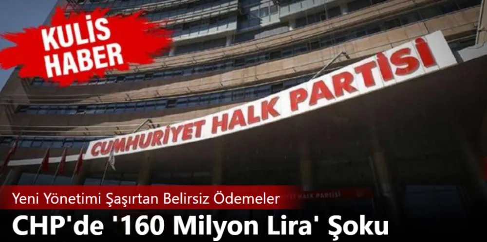 “CHP’DE 160 MİLYON LİRA ŞOKU”