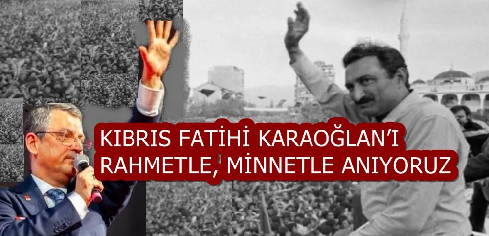 KIBRIS FATİHİ KARAOĞLAN’I RAHMETLE, MİNNETLE ANIYORUZ