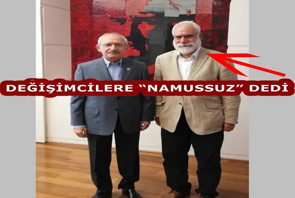 DEĞİŞİMCİLERE “NAMUSSUZ” DEDİ