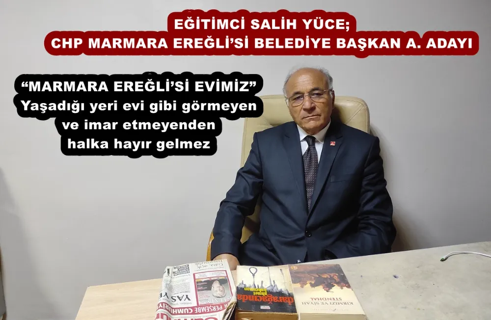 EĞİTİMCİ SALİH YÜCE; CHP MARMARA EREĞLİ’Sİ BELEDİYE BAŞKAN A. ADAYI