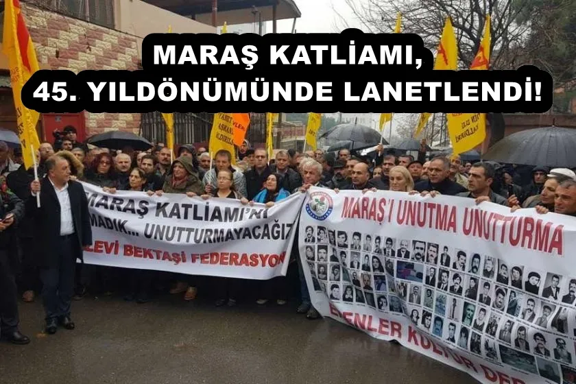 MARAŞ KATLİAMI, 45. YILDÖNÜMÜNDE LANETLENDİ!