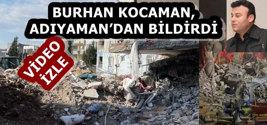 BURHAN KOCAMAN, ADIYAMAN’DAN BİLDİRDİ