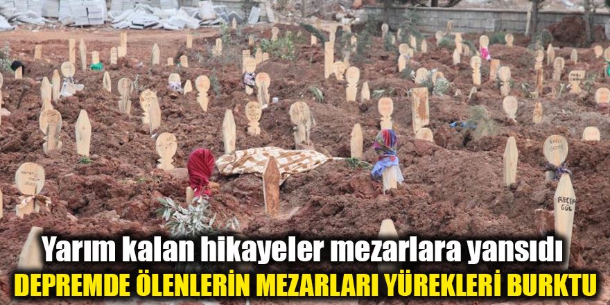   DEPREMDE ÖLENLERİN MEZARLARI / YÜREKLER YANGIN YERİ