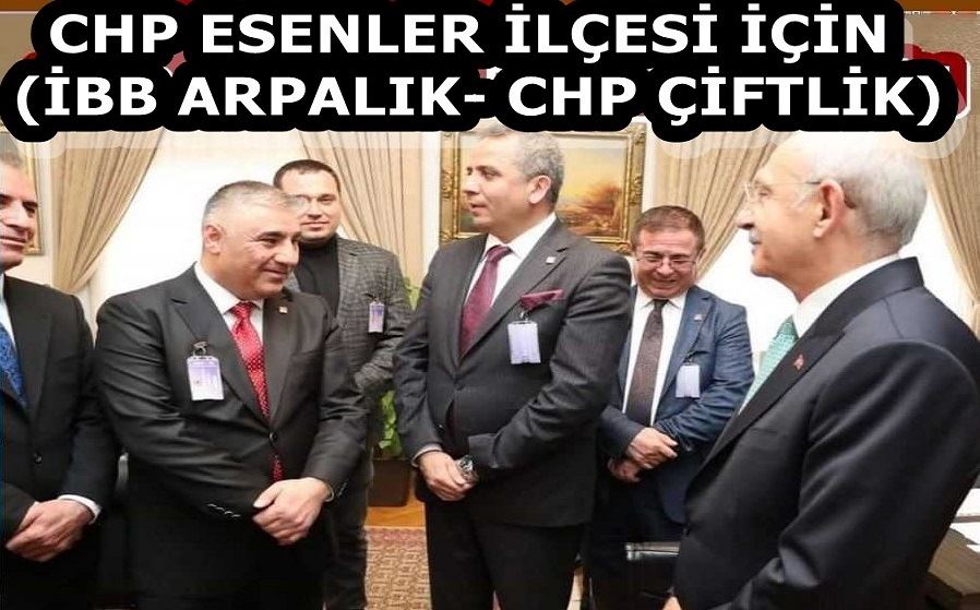 CHP ESENLER İLÇESİ İÇİN (İBB ARPALIK- CHP ÇİFTLİK) 