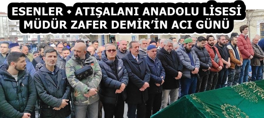 MÜDÜR ZAFER DEMİR’İN ACI GÜNÜ 