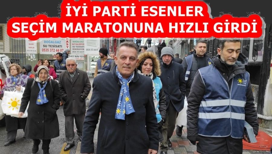 İYİ PARTİ ESENLER SEÇİM MARATONUNA HIZLI GİRDİ