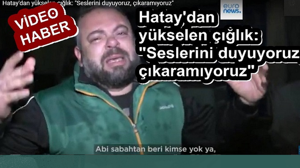 “SESLERİNİ DUYUYORUZ, ÇIKARAMIYORUZ”