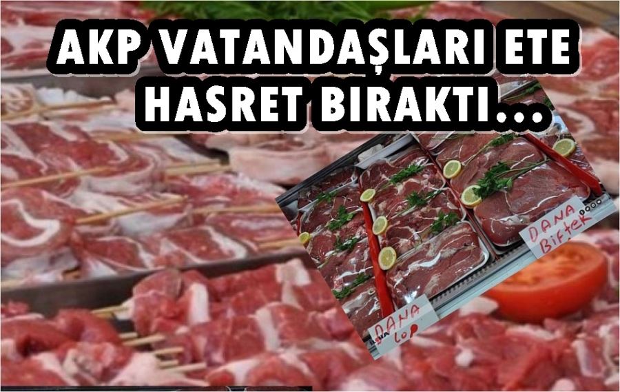 AKP VATANDAŞLARI ETE HASRET BIRAKTI…