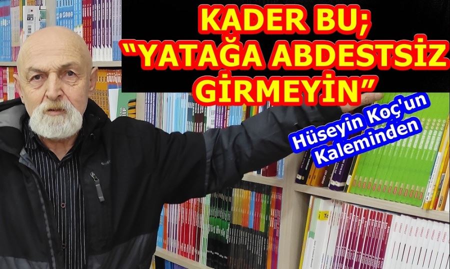 KADER BU; “YATAĞA ABDESTSİZ GİRMEYİN”  