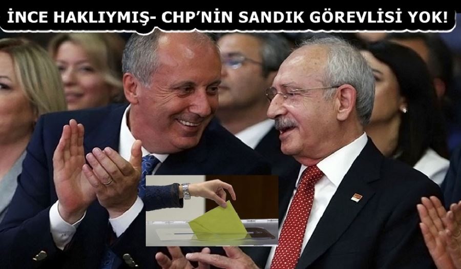 İNCE HAKLIYMIŞ- CHP’NİN SANDIK GÖREVLİSİ YOK!